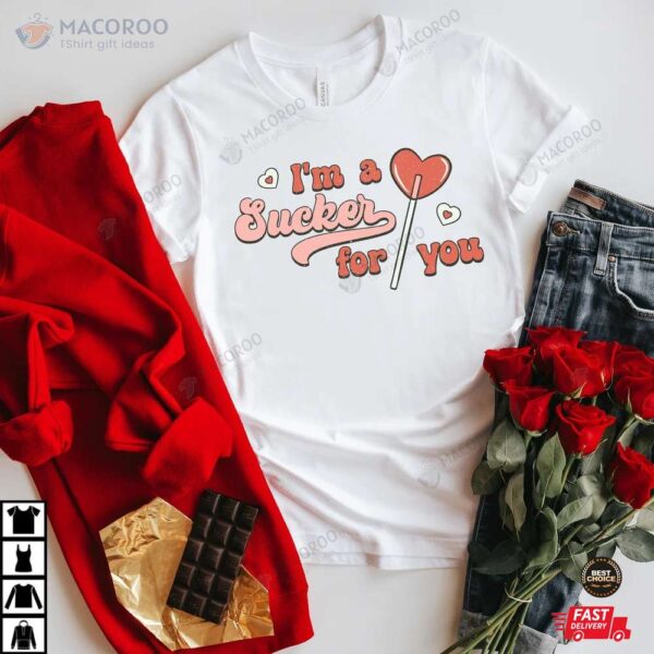 I’m a sucker for you  Valentines Day Shirt