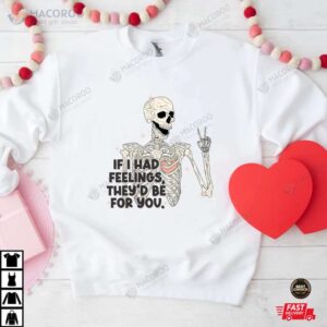 If I Had Feelings They’d Be For You Valentines Day Shirt