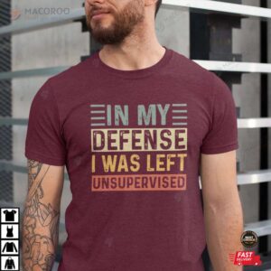 in my defense i was left unsupervised fathers day gift for dad shirt 2