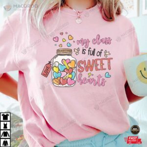 My Class Is Full Of Sweet Hearts Teacher Valentines Day Shirt