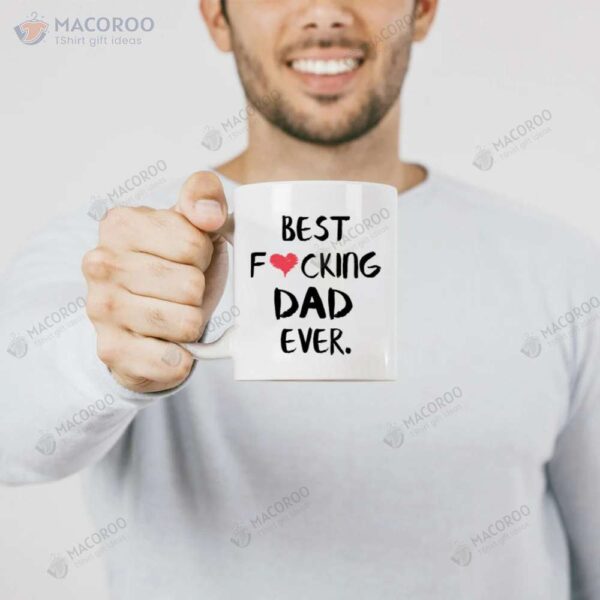 Best Fucking Dad Ever Mug, Best New Gifts For Dad