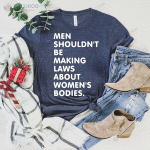 Men Should’t Be Making Laws About Women’s Bodies TShirt, Mother In Law Gift Guide