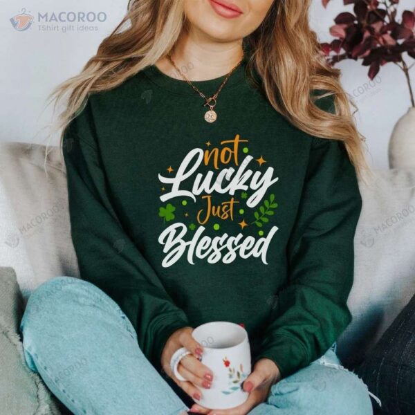 Not Lucky Just Blessed Sweatshirt, Special Gift For Mom Birthday