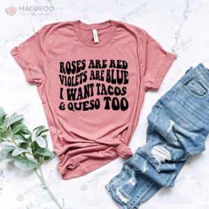 roses are red violets are blue i want tacos queso too t shirt family valentine gift ideas 1