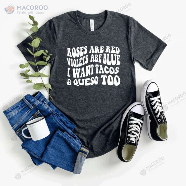 Roses are Red, Violets are Blue, I want Tacos & Queso Too T-Shirt, Family Valentine Gift Ideas