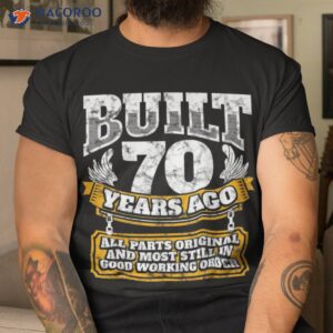 Built 70th Birthday Gift Ideas For Dad Years Ago T-Shirt