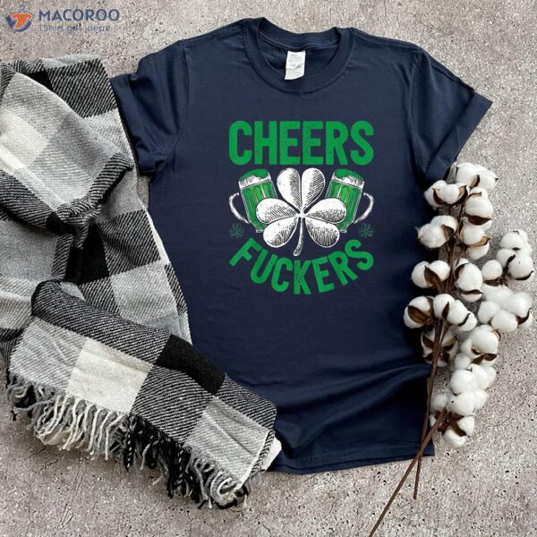 Cheers Fuckers T-Shirt, Happy Saint Patrick’s Day Gifts