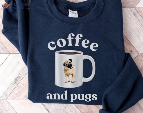 Cofee Mom And Pug Sweatshirt, Perfect New Mom Gifts