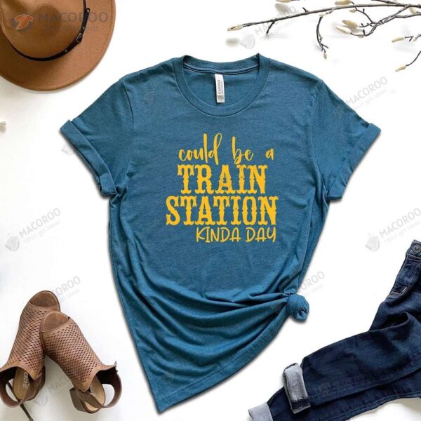 Could Be A Train Station Kinda Day T-Shirt, First Year Anniversary Gift For Wife