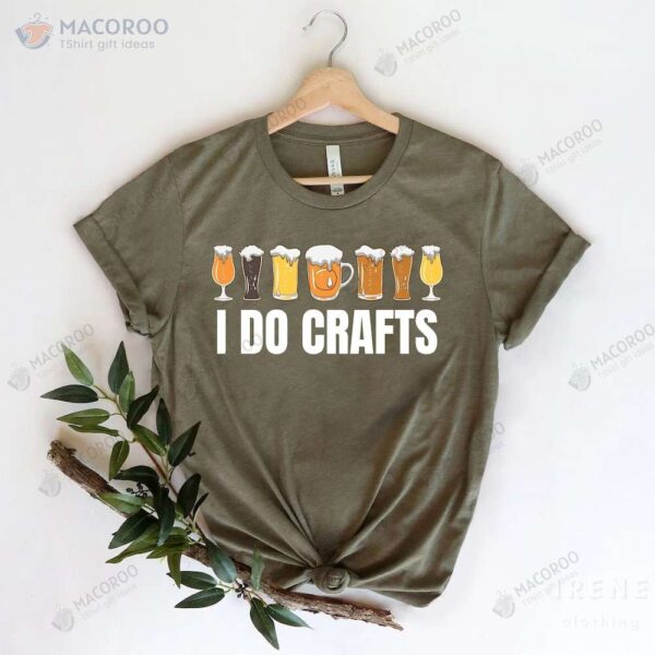 Craft Beer I Do Crafts T-Shirt, Birthday Gift For Father
