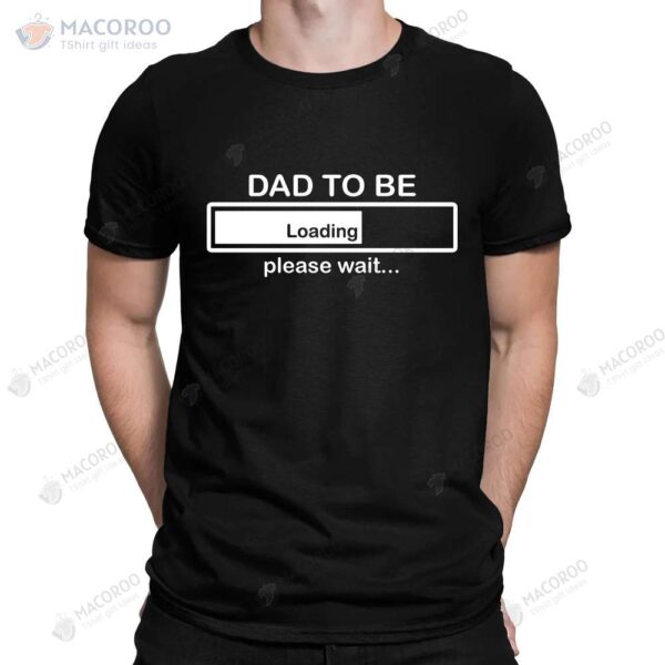 Dad To Be Loading Please Wait T-Shirt, Father’s Day Gift For New Step Dad