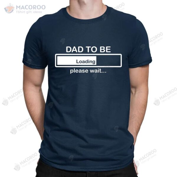 Dad To Be Loading Please Wait T-Shirt, Father’s Day Gift For New Step Dad