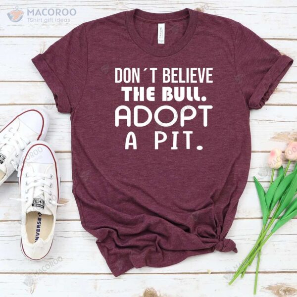 Dont Believe The Bull Adopt A Pit T-Shirt