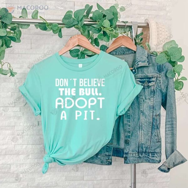 Dont Believe The Bull Adopt A Pit T-Shirt