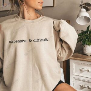 Expensive And Difficult Sweatshirt, Anniversary Gift For Husband