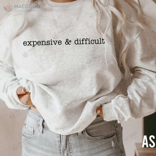 Expensive And Difficult Sweatshirt, Anniversary Gift For Husband