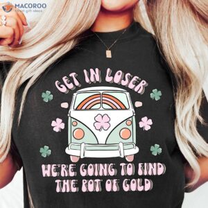 Get In Loser We’re Going To Find The Pot Of Gold T-Shirt, Happy Saint Patrick’s Day Gifts