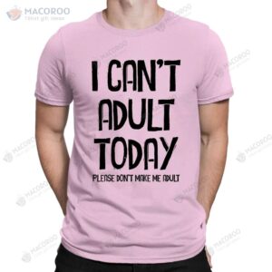 i can t adult today don t make me funny slogan t shirt 2