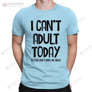 i can t adult today don t make me funny slogan t shirt 3