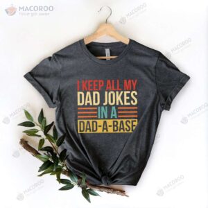 I Keep All My Dad Jokes In A Dad-A-Base T-Shirt, Best New Gifts For Dad