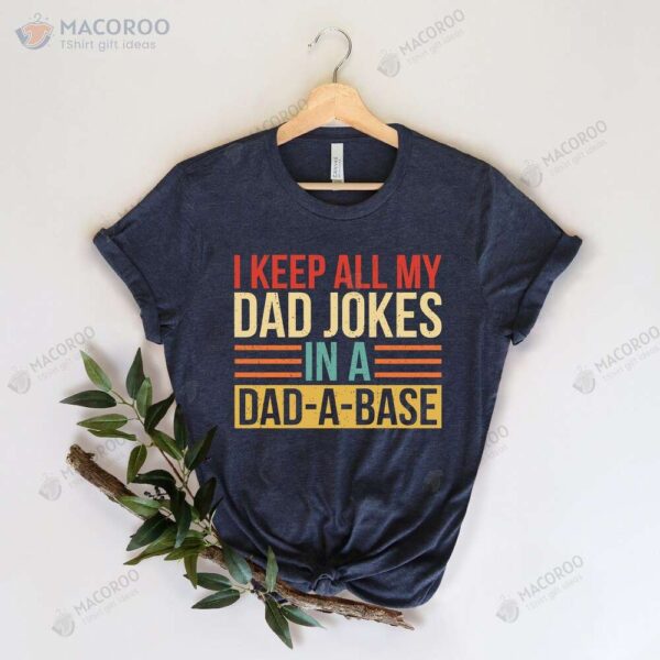 I Keep All My Dad Jokes In A Dad-A-Base T-Shirt, Best New Gifts For Dad