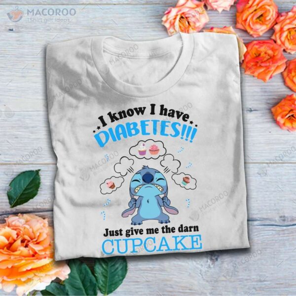 I Know I Have Diabetes Just Give Me The Darn Cupcake T-Shirt