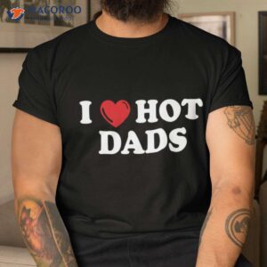 i love hot dads t shirt men cool