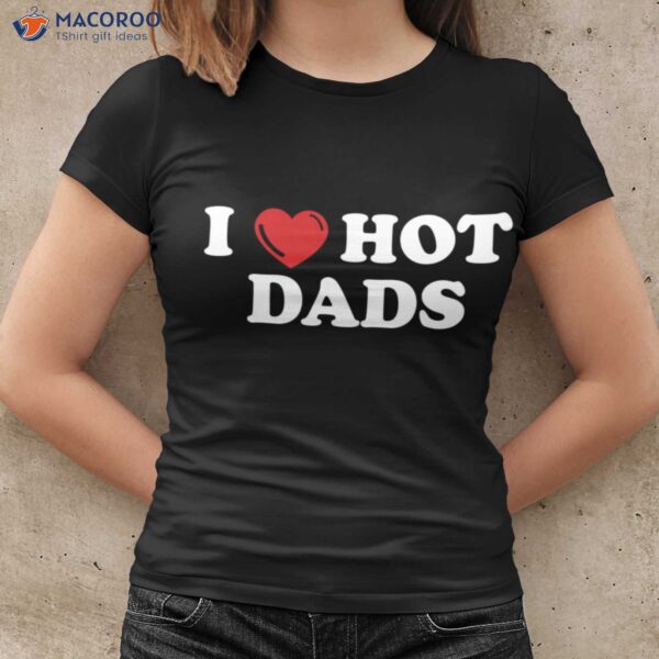 I Love Hot Dads T-Shirt