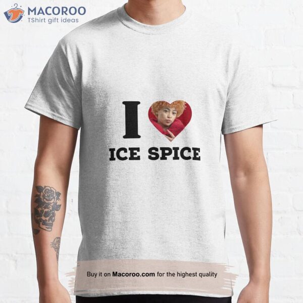 I LOVE ICE SPICE Classic T-Shirt