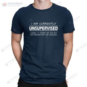 I’m Currently Unsupervised Possibilities are Endless Funny Slogan T-Shirt