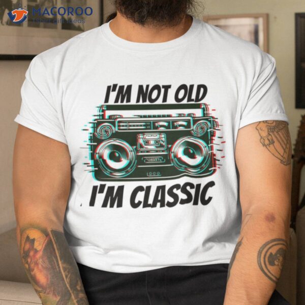 I’m Not Old I’m Classic T-Shirt