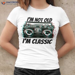 i m not old i m classic t shirt women cool