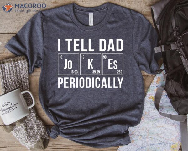 I Tell Dad Jokes Periodically T-Shirt, Gifts For Dad Bday