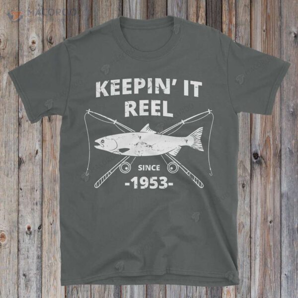 Keepin It Reel Since 1953 T-Shirt, 70th Birthday Gift Ideas For Dad