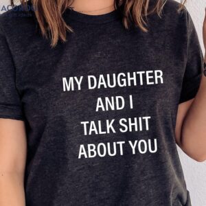 My Daughter And I Talk Shit About You T-Shirt , Birthday Gift For My Daughter