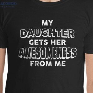 My Daughter GetS Her Awesomeness From Me T-Shirt, Birthday Gift For Daughter