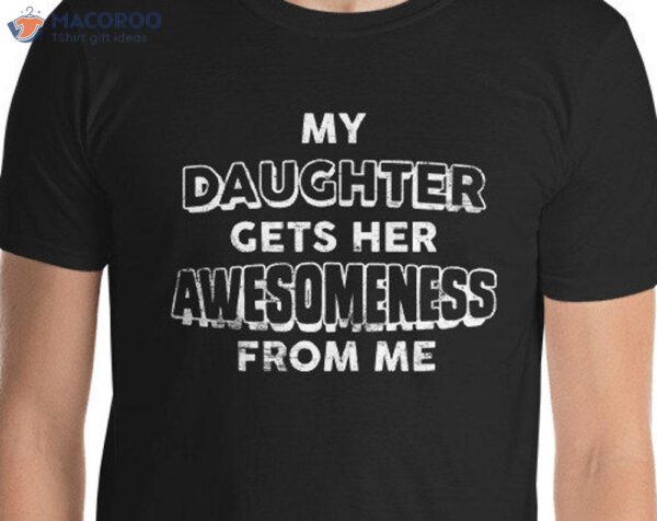 My Daughter GetS Her Awesomeness From Me T-Shirt, Birthday Gift For Daughter