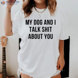 my dog and i talk shit about you t shirt funny birthday gifts for mom 1