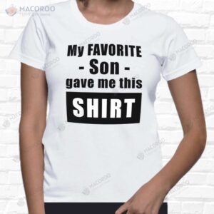 My Favorite Son Gave Me This T-Shirt, Best Birthday Gift For Son