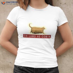 oh lawd he comin t shirt women cool