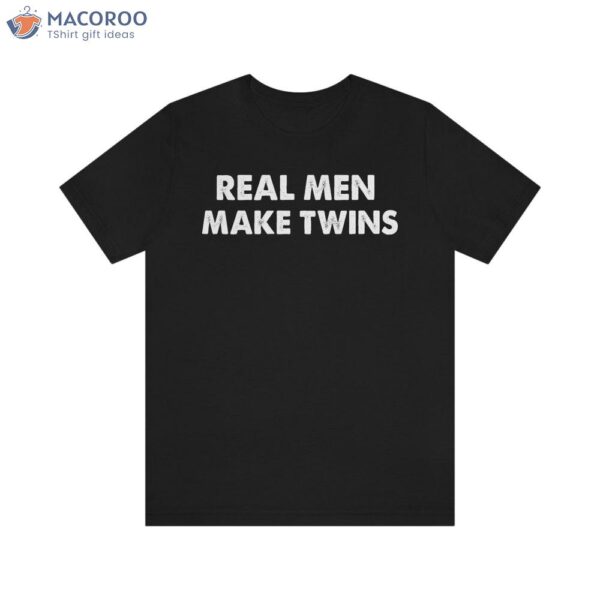 Real Men Make Twins T-Shirt, First Fathers Day Gift Diy