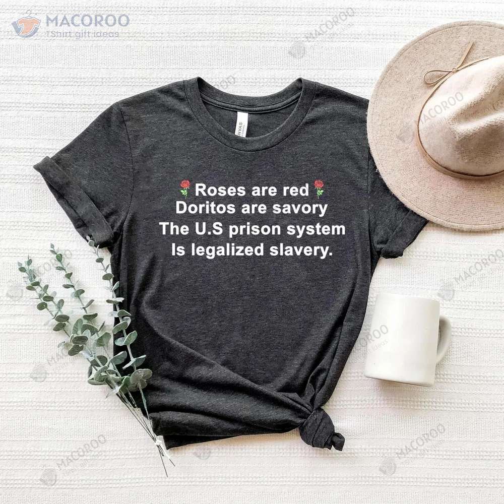 Roses Are Red Doritos Are Savory The U.S. Prison System Is Legalized Slavery T-Shirt