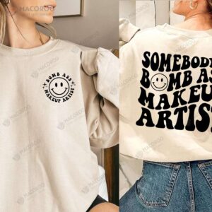 Somebody’s Bomb Ass Makeup Artist Sweatshirt, Birthday Gift For My Daughter