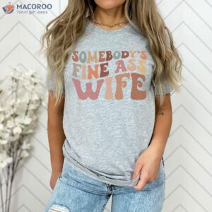 Somebody’s Fine Ass Wife Shirt Funny Wife T-Shirt, Nice Birthday Gift For Wife