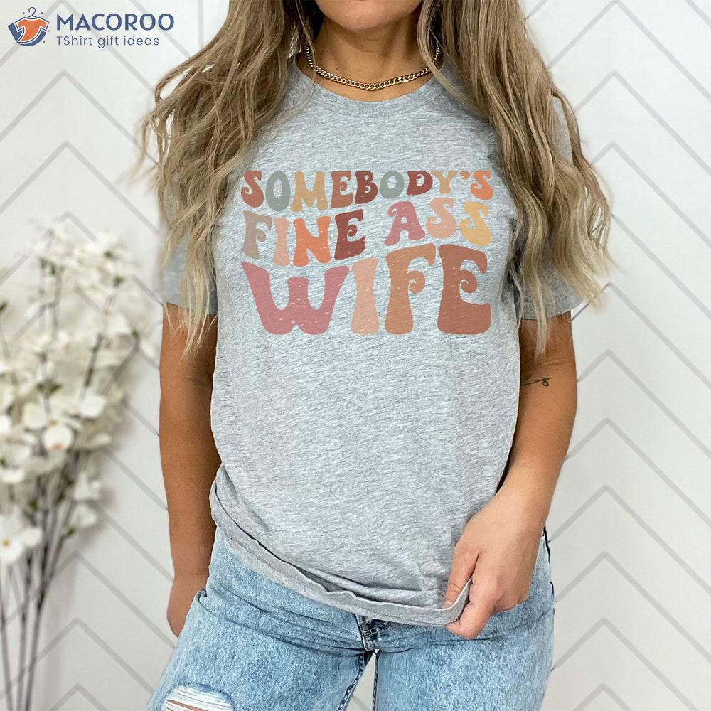 Somebody's Fine Ass Wife Shirt Funny Wife T-Shirt, Nice Birthday Gift ...