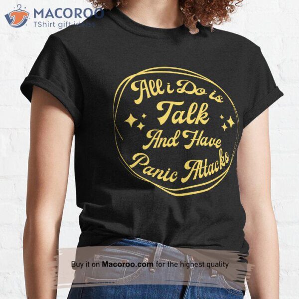 Talk And Have Panic Attacks T-Shirt, Anniversary Gift For Wife