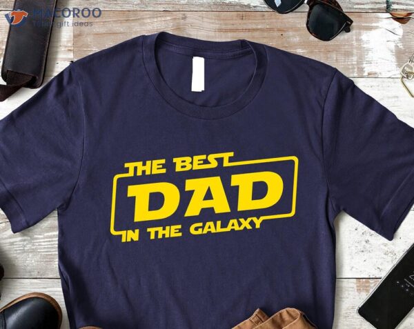 The Best Dad In The Galaxy T-Shirt, Best First Father’s Day Gift Ideas