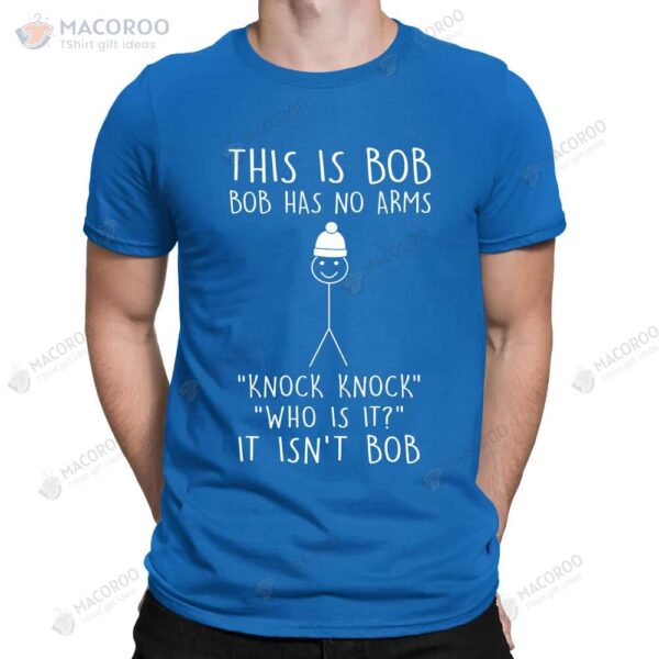 This is Bob No Arms Knock Knock Stickman Joke Funny T-Shirt