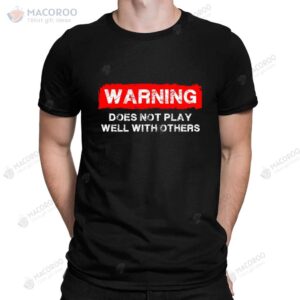 Warning Does Not Play Well with Others Funny Slogan T-Shirt