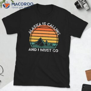 alaska is calling and i must go t shirt 1